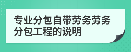 專業(yè)分包自帶勞務(wù)勞務(wù)分包工程的說明